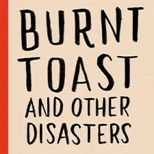 Burnt Toast and Other Disasters – Oct 12